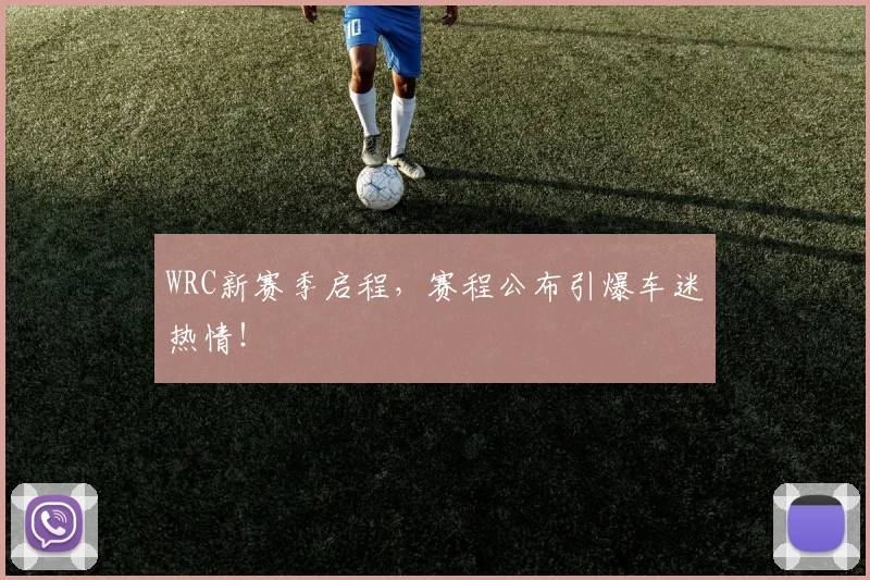 WRC新赛季启程，赛程公布引爆车迷热情！