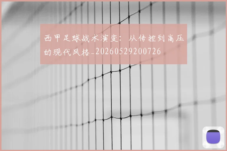 西甲足球战术演变：从传控到高压的现代风格_20260529200726