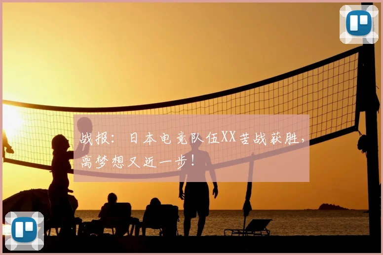 战报：日本电竞队伍XX苦战获胜，离梦想又近一步！
