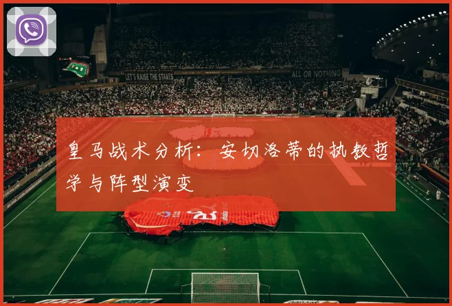 皇马战术分析：安切洛蒂的执教哲学与阵型演变