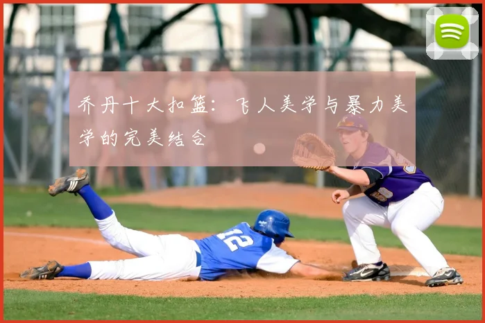 乔丹十大扣篮：飞人美学与暴力美学的完美结合